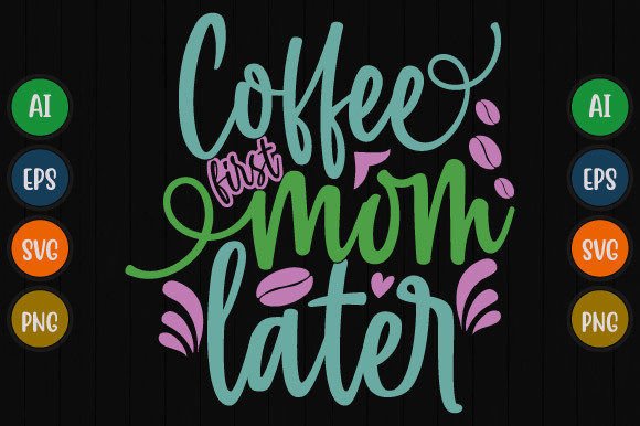 Coffee First Mom Later: A Graphic for Every Busy Parent