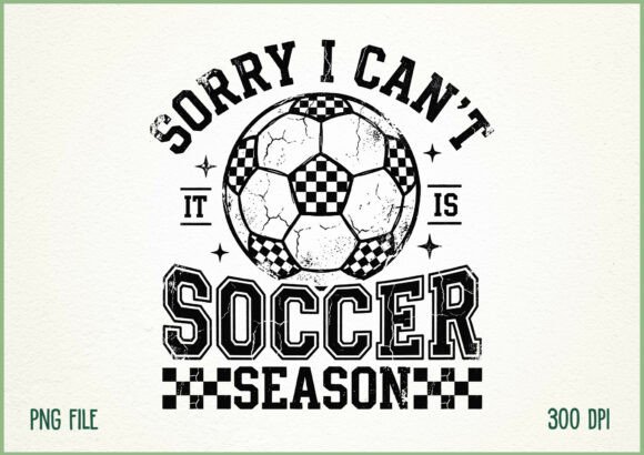 Sorry I Cant It is Soccer Season: The Ultimate Graphic for Fans